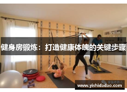 健身房锻炼：打造健康体魄的关键步骤