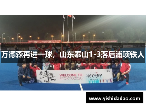 万德森再进一球，山东泰山1-3落后浦项铁人